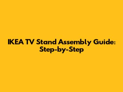 IKEA TV Stand Assembly Guide: Step-by-Step