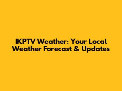 IKPTV Weather: Your Local Weather Forecast & Updates