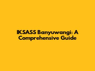 IKSASS Banyuwangi: A Comprehensive Guide