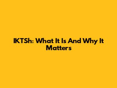IKTSh: What It Is And Why It Matters