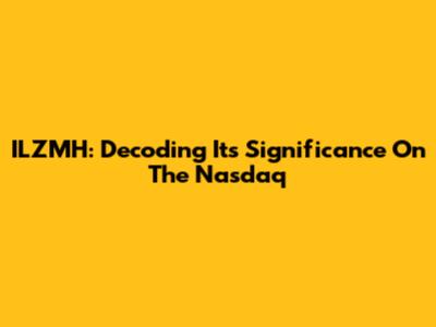 ILZMH: Decoding Its Significance On The Nasdaq