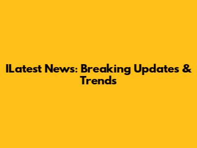 ILatest News: Breaking Updates & Trends