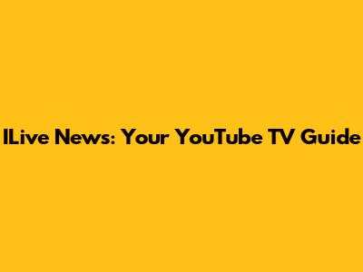 ILive News: Your YouTube TV Guide