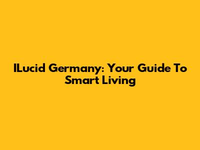 ILucid Germany: Your Guide To Smart Living