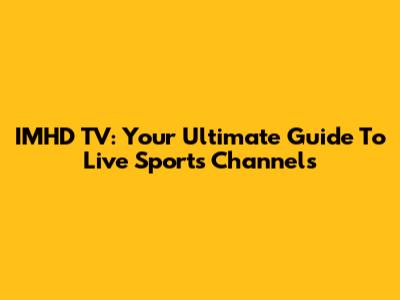 IMHD TV: Your Ultimate Guide To Live Sports Channels