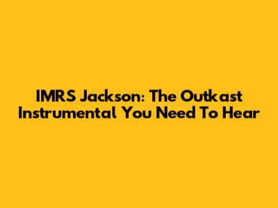IMRS Jackson: The Outkast Instrumental You Need To Hear