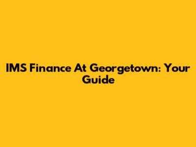 IMS Finance At Georgetown: Your Guide