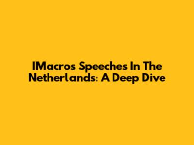 IMacros Speeches In The Netherlands: A Deep Dive
