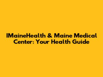 IMaineHealth & Maine Medical Center: Your Health Guide