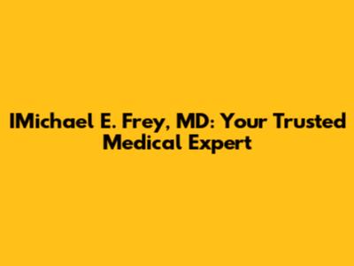 IMichael E. Frey, MD: Your Trusted Medical Expert