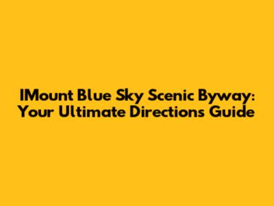 IMount Blue Sky Scenic Byway: Your Ultimate Directions Guide