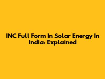 INC Full Form In Solar Energy In India: Explained