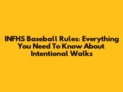 INFHS Baseball Rules: Everything You Need To Know About Intentional Walks