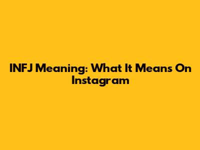 INFJ Meaning: What It Means On Instagram