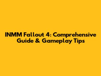 INMM Fallout 4: Comprehensive Guide & Gameplay Tips