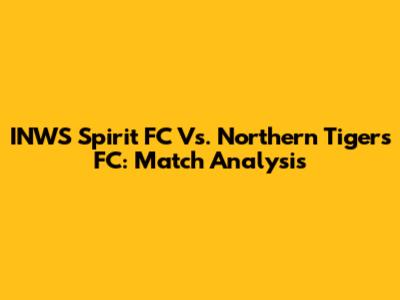 INWS Spirit FC Vs. Northern Tigers FC: Match Analysis
