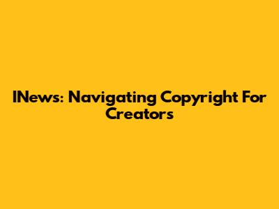 INews: Navigating Copyright For Creators