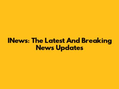 INews: The Latest And Breaking News Updates