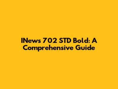 INews 702 STD Bold: A Comprehensive Guide