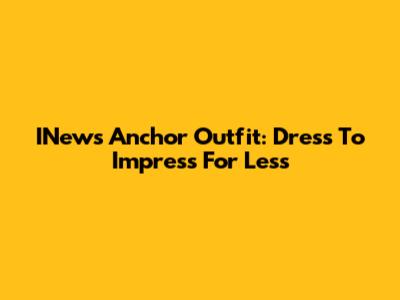 INews Anchor Outfit: Dress To Impress For Less