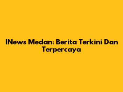 INews Medan: Berita Terkini Dan Terpercaya
