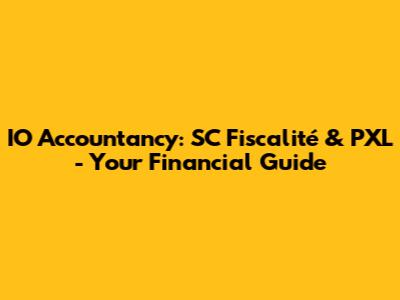IO Accountancy: SC Fiscalité & PXL - Your Financial Guide