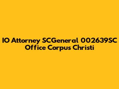 IO Attorney SCGeneral 002639SC Office Corpus Christi