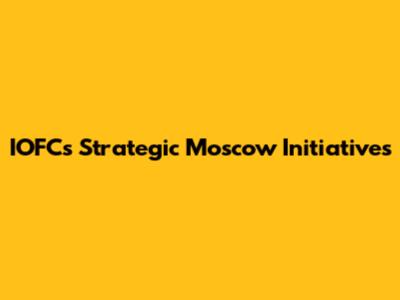 IOFC's Strategic Moscow Initiatives