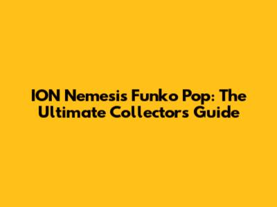 ION Nemesis Funko Pop: The Ultimate Collector's Guide