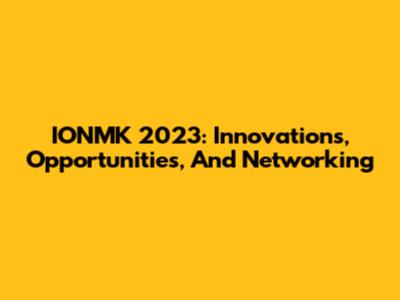 IONMK 2023: Innovations, Opportunities, And Networking