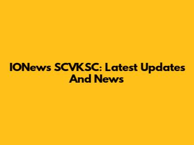 IONews SCVKSC: Latest Updates And News