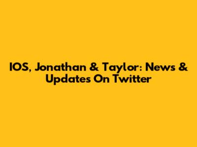 IOS, Jonathan & Taylor: News & Updates On Twitter
