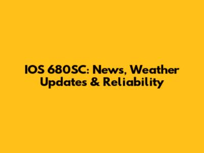 IOS 680SC: News, Weather Updates & Reliability