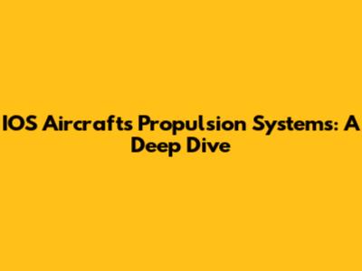 IOS Aircraft's Propulsion Systems: A Deep Dive