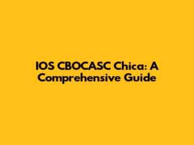 IOS CBOCASC Chica: A Comprehensive Guide
