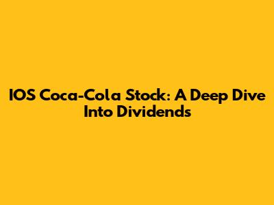 IOS Coca-Cola Stock: A Deep Dive Into Dividends