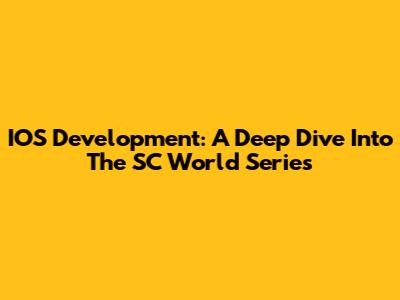 IOS Development: A Deep Dive Into The SC World Series