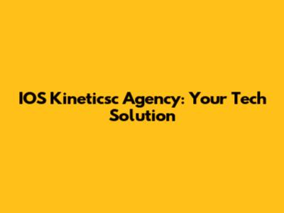 IOS Kineticsc Agency: Your Tech Solution