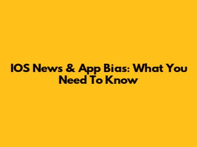 IOS News & App Bias: What You Need To Know