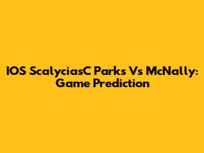 IOS ScalyciasC Parks Vs McNally: Game Prediction