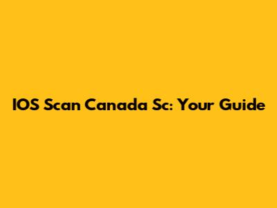 IOS Scan Canada Sc: Your Guide