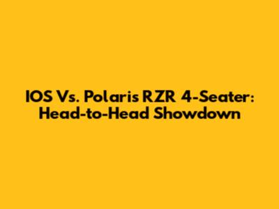 IOS Vs. Polaris RZR 4-Seater: Head-to-Head Showdown