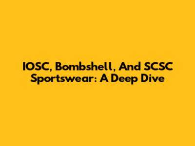 IOSC, Bombshell, And SCSC Sportswear: A Deep Dive