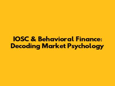 IOSC & Behavioral Finance: Decoding Market Psychology