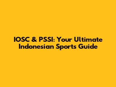 IOSC & PSSI: Your Ultimate Indonesian Sports Guide