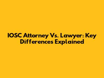 IOSC Attorney Vs. Lawyer: Key Differences Explained