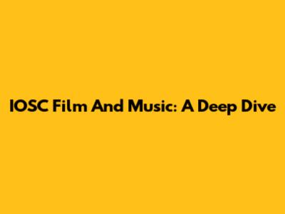 IOSC Film And Music: A Deep Dive