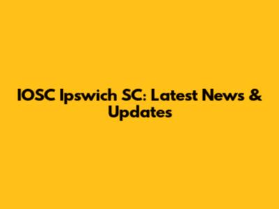 IOSC Ipswich SC: Latest News & Updates