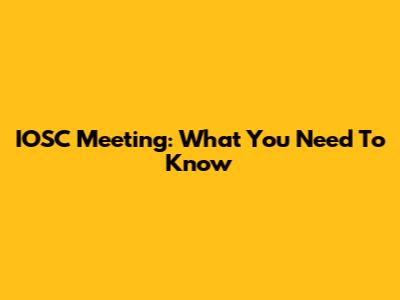 IOSC Meeting: What You Need To Know