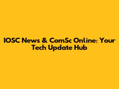 IOSC News & ComSc Online: Your Tech Update Hub